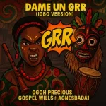 Ogoh Precious – Dame Un Grrr (Igbo Version)