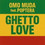 Omo Muda Ft. Poptera – Ghetto Love