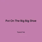 Trench Tok – Put on the Big Big Shoe