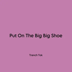 Trench Tok Put on the Big Big Shoe Mp3 Download