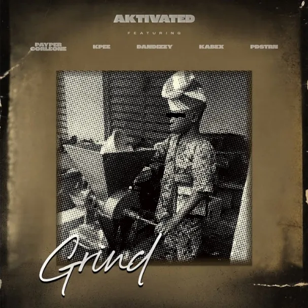 AKtivated Ft. Payper Corleone, Kpee, DanDizzy, Kabex & PDSTRN Grind Mp3 Download