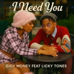Gigy Money – I Need You Ft. Licky Tones