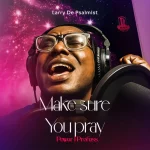 Larry De Psalmist – Make Sure You Pray (Pray)