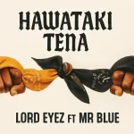 Lord Eyez Ft. Mr Blue – Hawataki Tena