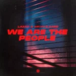 LAZAR – We Are The People Ft. MR.WhileAgo