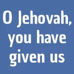 SONGS JW – O Jehovah, You Have Given Us